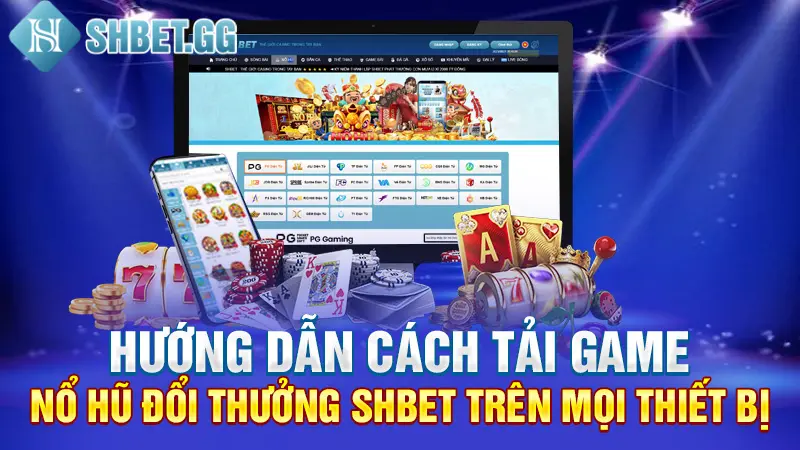 Tải Game Nổ Hũ Đổi Tiền Mặt Cực Nhanh Trong 1 Phút 3 Hướng dẫn cách tải game nổ hũ đổi thưởng SHBET trên mọi thiết bị