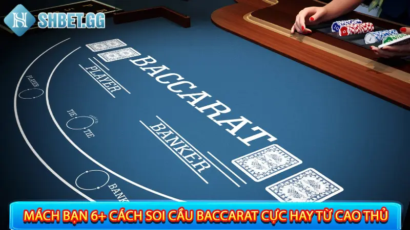 Mách bạn 6+ cách soi cầu Baccarat cực hay từ cao thủ