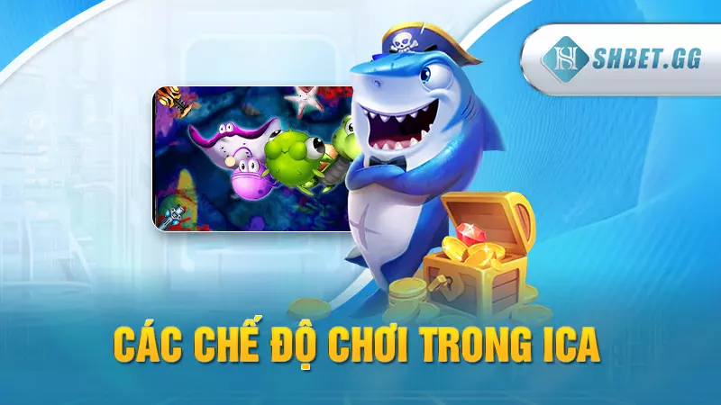 Game bắn cá ICa - Chơi hăng say nhận ngay quà khủng 6 Các chế độ chơi trong iCa