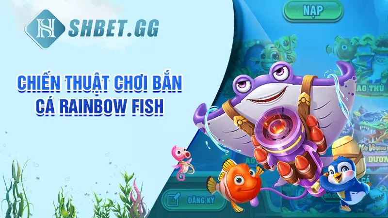 Bắn cá Rainbow Fish - Tựa game hấp dẫn, uy tín tại SHBET 5 Chiến thuật chơi bắn cá Rainbow Fish