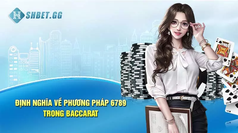 Học cách chơi phương pháp 6789 trong Baccarat hiệu quả nhất 3 Định nghĩa về phương Pháp 6789 Trong Baccarat