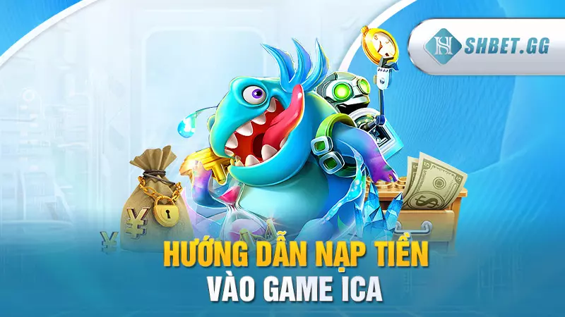 Game bắn cá ICa - Chơi hăng say nhận ngay quà khủng 7 Hướng dẫn nạp tiền vào game iCa