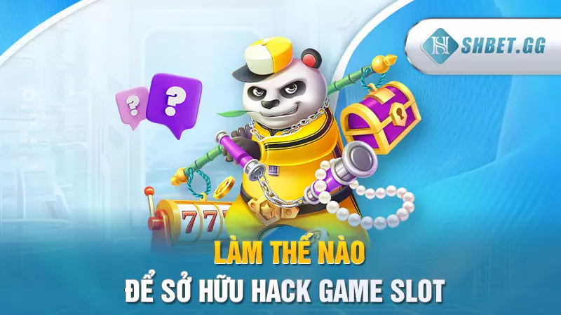 SHBET_Tìm hiểu công cụ hack game slot đỉnh cao 7 Làm thế nào để sở hữu hack game slot