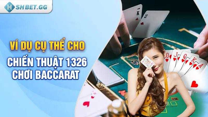 Cùng tìm hiểu chiến thuật 1326 trong baccarat là gì? 4 Ví dụ cụ thể cho chiến thuật 1326 chơi baccarat