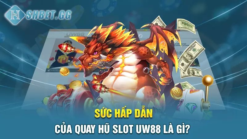 Quay hũ slot UW88 - Cổng game đổi thưởng đỉnh cao 4 Sức hấp dẫn của quay hũ slot UW88 là gì?