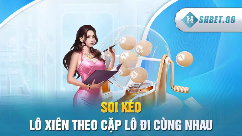 Các cặp lô hay đi cùng nhau dễ nổ thưởng nhất 7 Soi kèo lô xiên theo cặp lô đi cùng nhau