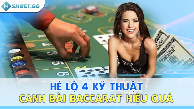 Hé lộ kỹ thuật canh bài Baccarat hiệu quả ngay từ lần đầu 5 Hé lộ 4 kỹ thuật canh bài baccarat hiệu quả