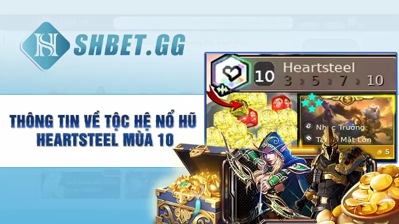 Nổ hũ Heartsteel mùa 10 - Tìm hiểu tộc hệ “thần tài” mới 3 Thông tin về tộc hệ nổ hũ Heartsteel mùa 10