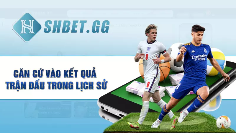 Kèo tài xỉu 3/3.5 là gì? Bật mí cách chơi kèo thắng lớn 7 Căn cứ vào kết quả trận đấu trong lịch sử